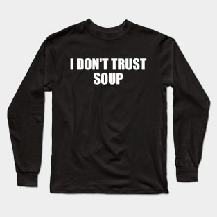 I Don't Trust Soup Long Sleeve T-Shirt